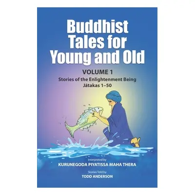 "Buddhist Tales for Young and Old - Volume One: Stories of the Enlightenment Being (Jātakas 1 - 