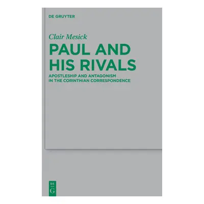 "Paul and His Rivals: Apostleship and Antagonism in the Corinthian Correspondence" - "" ("Mesick