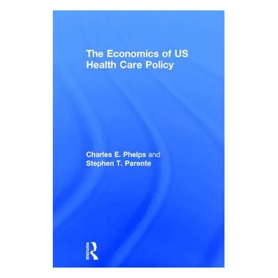 "The Economics of Us Health Care Policy" - "" ("Phelps Charles E.")