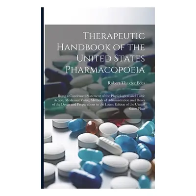 "Therapeutic Handbook of the United States Pharmacopoeia: Being a Condensed Statement of the Phy