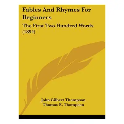 "Fables And Rhymes For Beginners: The First Two Hundred Words (1894)" - "" ("Thompson John Gilbe