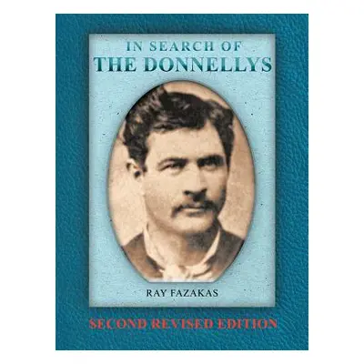 "In Search of the Donnellys: Second Revised Edition" - "" ("Fazakas Ray")