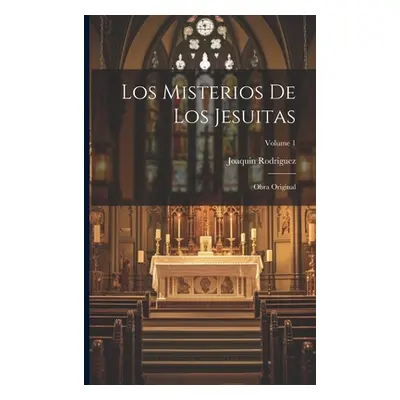 "Los Misterios De Los Jesuitas: Obra Original; Volume 1" - "" ("Rodriguez Joaquin")