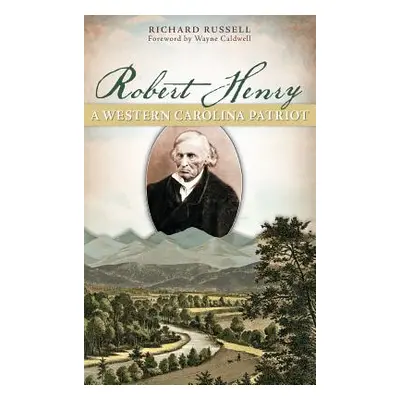 "Robert Henry: A Western Carolina Patriot" - "" ("Russell Richard")