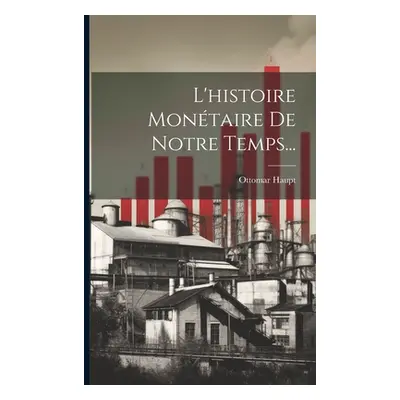 "L'histoire Montaire De Notre Temps..." - "" ("Haupt Ottomar")