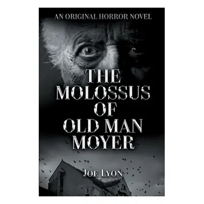 "The Molossus of Old Man Moyer: An Original Horror Novel" - "" ("Lyon Joe")