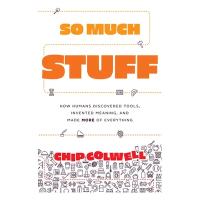 "So Much Stuff: How Humans Discovered Tools, Invented Meaning, and Made More of Everything" - ""