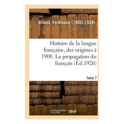 "Histoire de la Langue Franaise, Des Origines 1900. Tome 7" - "" ("Brunot Ferdinand")