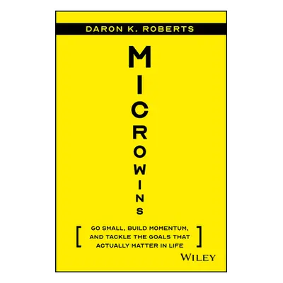 "Microwins: Go Small, Build Momentum, and Tackle the Goals That Actually Matter in Life" - "" ("