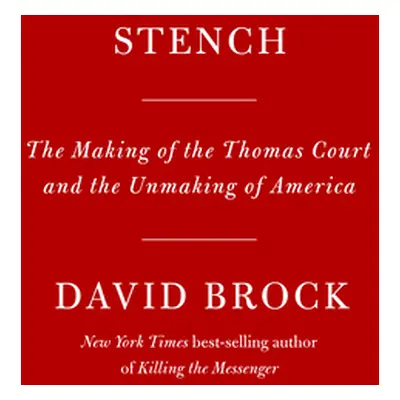 "Stench: The Making of the Thomas Court and the Unmaking of America" - "" ("Brock David")