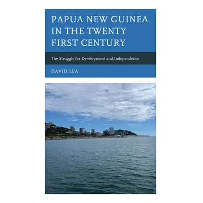 "Papua New Guinea in the Twenty-First Century: The Struggle for Development and Independence" - 