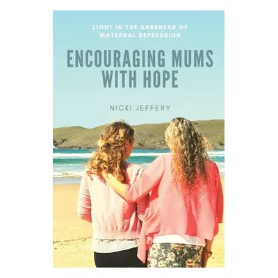 "Encouraging Mums With Hope: Light in the Darkness of Maternal Depression" - "" ("Jeffery Nicki"