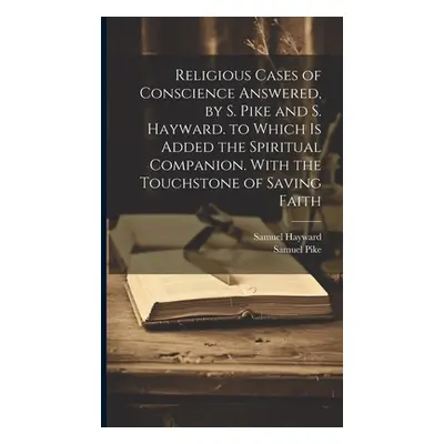 "Religious Cases of Conscience Answered, by S. Pike and S. Hayward. to Which Is Added the Spirit