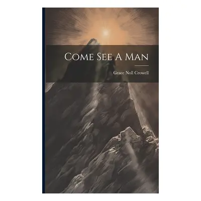 "Come See A Man" - "" ("Crowell Grace Noll")