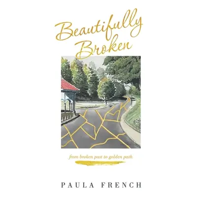 "Beautifully Broken: From Broken Past to Golden Path" - "" ("French Paula")