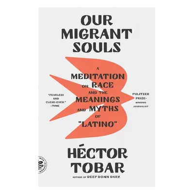 "Our Migrant Souls: A Meditation on Race and the Meanings and Myths of Latino""" - "" ("Tobar Hc