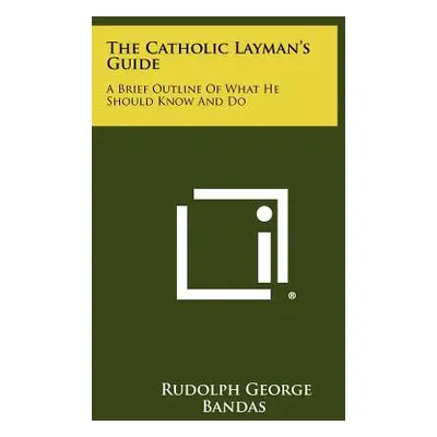 "The Catholic Layman's Guide: A Brief Outline of What He Should Know and Do" - "" ("Bandas Rudol