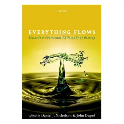 "Everything Flows: Towards a Processual Philosophy of Biology" - "" ("Nicholson Daniel J.")