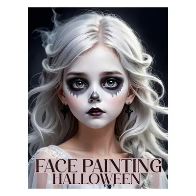 "Face Painting: A Beginner's Step-by-Step Guide to Easy and Professional Halloween Makeup for Ki