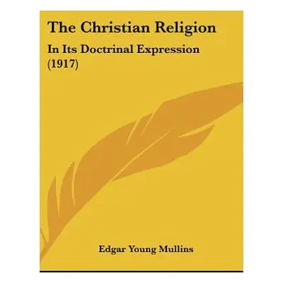 "The Christian Religion: In Its Doctrinal Expression (1917)" - "" ("Mullins Edgar Young")