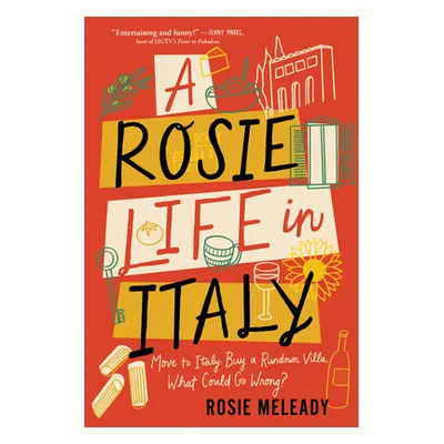 "A Rosie Life in Italy: Move to Italy. Buy a Rundown Villa. What Could Go Wrong?" - "" ("Meleady