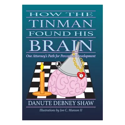 "How the Tin Man Found His Brain: One Attorney's Path for Perceptual Development" - "" ("Shaw Da