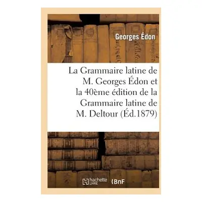 "La Grammaire Latine de M. Georges don Et La 40me dition de la Grammaire Latine de M. Deltour" -