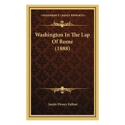 "Washington In The Lap Of Rome (1888)" - "" ("Fulton Justin Dewey")