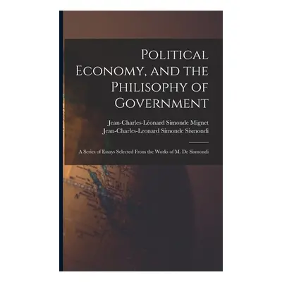 "Political Economy, and the Philisophy of Government: A Series of Essays Selected From the Works