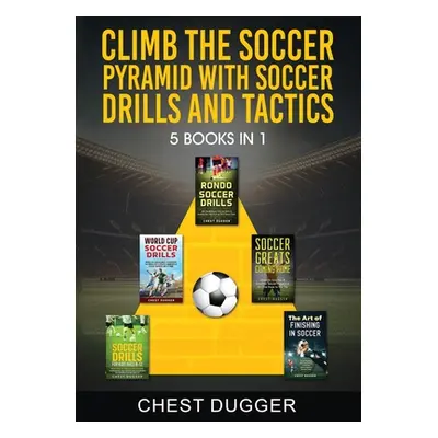 "Climb the Soccer Pyramid with Soccer Drills and Tactics: 5 Books in 1 (Soccer Skills Mastery)" 