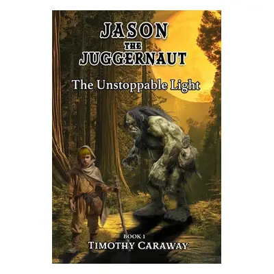 "The Unstoppable Light: Jason the Juggernaut Series" - "" ("Caraway Timothy")