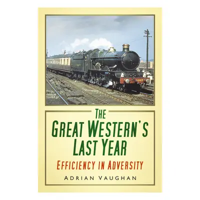 "The Great Western's Last Year: Efficiency in Adversity" - "" ("Vaughan Adrian")