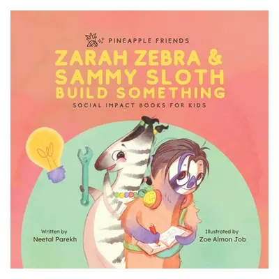 "Zarah Zebra and Sammy Sloth Build Something: Social Impact Books for Kids (Pineapple Friends), 