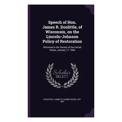 "Speech of Hon. James R. Doolittle, of Wisconsin, on the Lincoln-Johnson Policy of Restoration: 