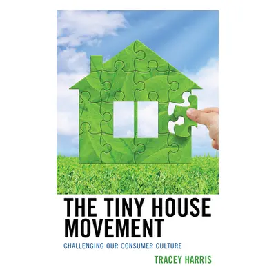 "The Tiny House Movement: Challenging Our Consumer Culture" - "" ("Harris Tracey")