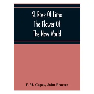 "St. Rose Of Lima: The Flower Of The New World" - "" ("M. Capes F.")