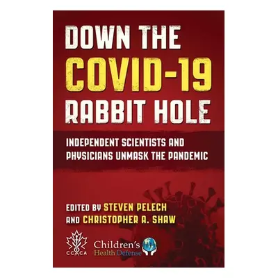 "Down the Covid-19 Rabbit Hole: Independent Scientists and Physicians Unmask the Pandemic" - "" 