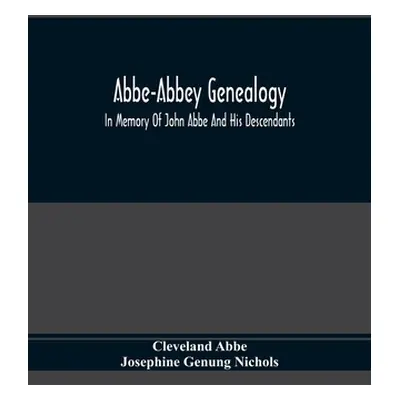 "Abbe-Abbey Genealogy, In Memory Of John Abbe And His Descendants" - "" ("Abbe Cleveland")