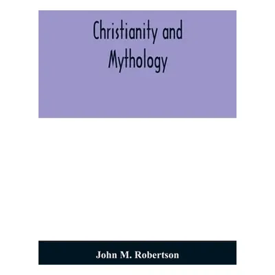 "Christianity and Mythology" - "" ("M. Robertson John")