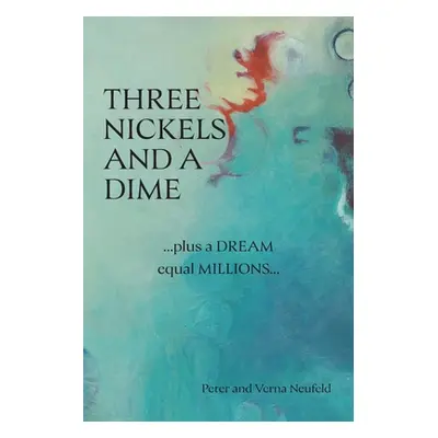 "Three Nickels and a Dime: ...Plus a Dream Equal Millions..." - "" ("Neufeld Peter")