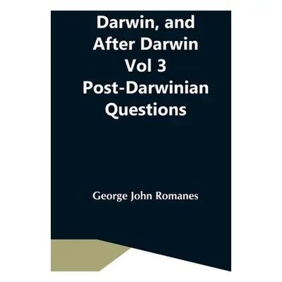 "Darwin, And After Darwin Vol 3 Post-Darwinian Questions: Isolation And Physiological Selection"