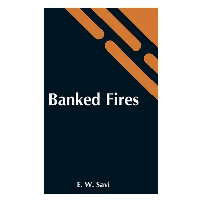 "Banked Fires" - "" ("W. Savi E.")