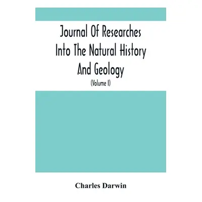 "Journal Of Researches Into The Natural History And Geology Of The Countries Visited During The 