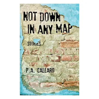 "Not Down in Any Map: Stories" - "" ("Callaro P. a.")