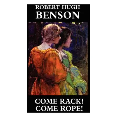 "Come Rack! Come Rope!" - "" ("Benson Robert Hugh")