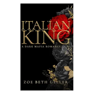 "Italian King: A Dark Mafia Romance" - "" ("Geller Zoe Beth")