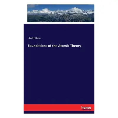 "Foundations of the Atomic Theory" - "" ("And Others")