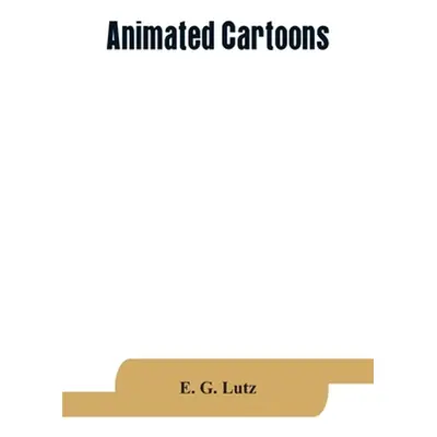 "Animated cartoons; how they are made, their origin and development" - "" ("G. Lutz E.")