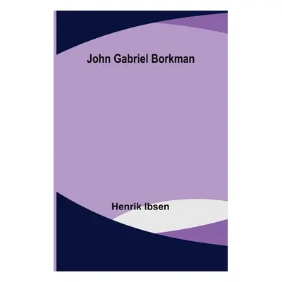 "John Gabriel Borkman" - "" ("Ibsen Henrik")