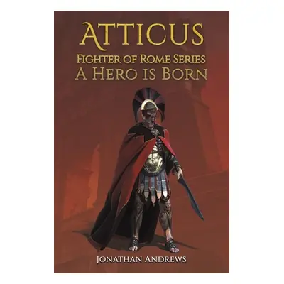 "Atticus, Fighter of Rome Series: A Hero is Born" - "" ("Andrews Jonathan")